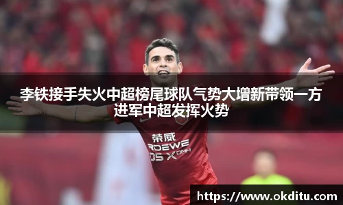 李铁接手失火中超榜尾球队气势大增新带领一方进军中超发挥火势